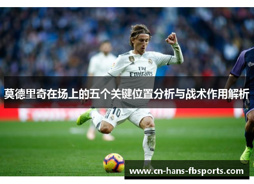莫德里奇在场上的五个关键位置分析与战术作用解析