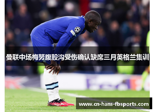 曼联中场梅努腹股沟受伤确认缺席三月英格兰集训